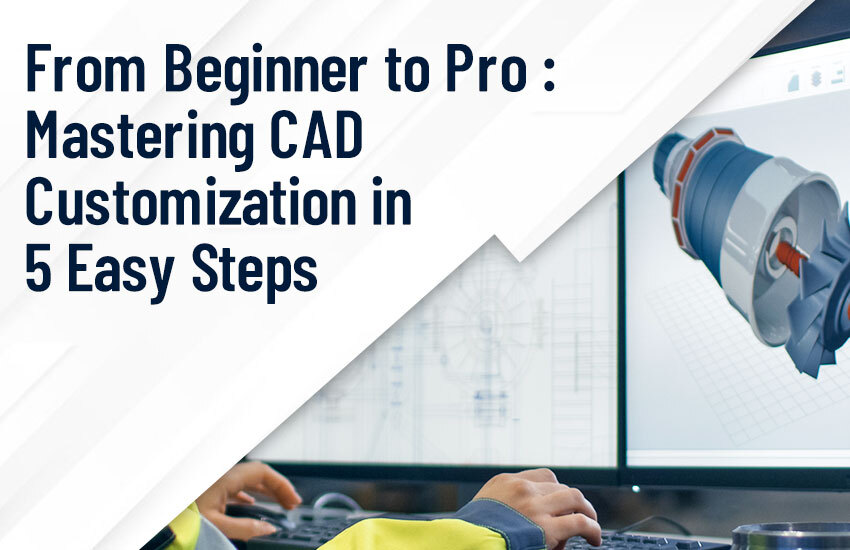 From Beginner to Pro: Mastering CAD Customization in 5 Easy Steps