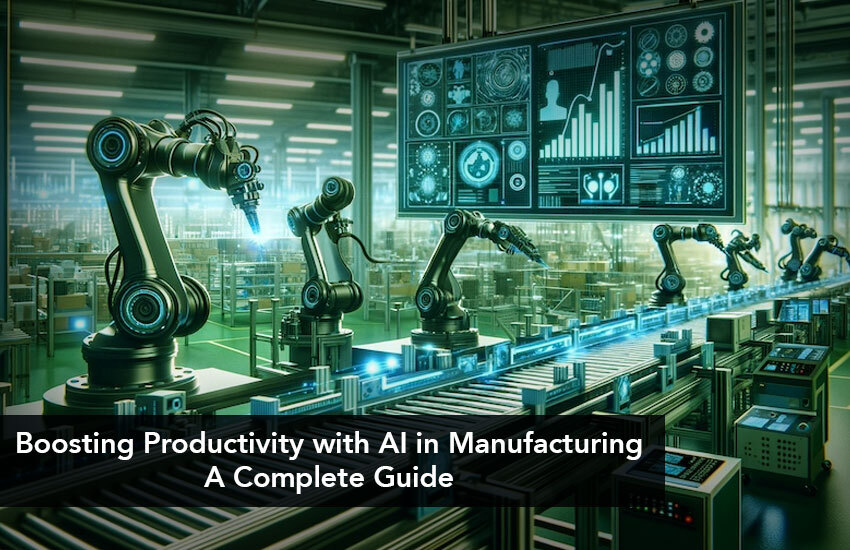 Boosting Productivity with AI in Manufacturing - A Complete Guide
