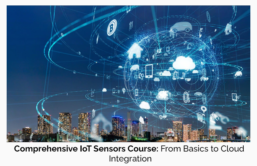 Comprehensive IoT Sensors Course: From Basics to Cloud Integration