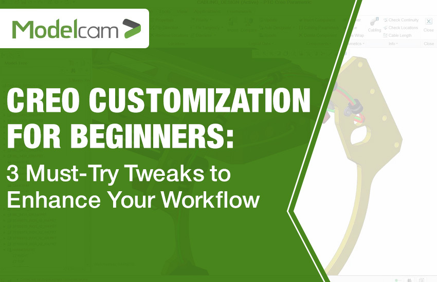 Creo Customization for Beginners: 3 Must-Try Tweaks to Enhance Your Workflow