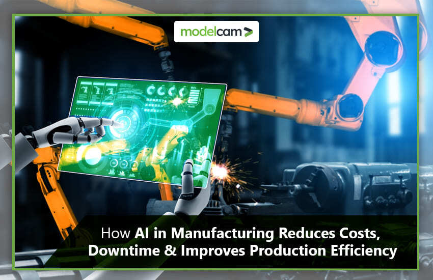 How AI in manufacturing reduces costs downtime and improves production efficiency Modelcam Technologies