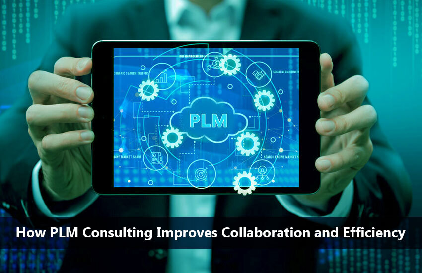 How PLM Consulting Improves Collaboration and Efficiency