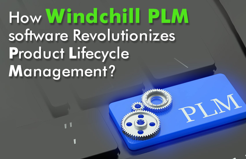 How Windchill PLM software Revolutionizes Product Lifecycle Management?