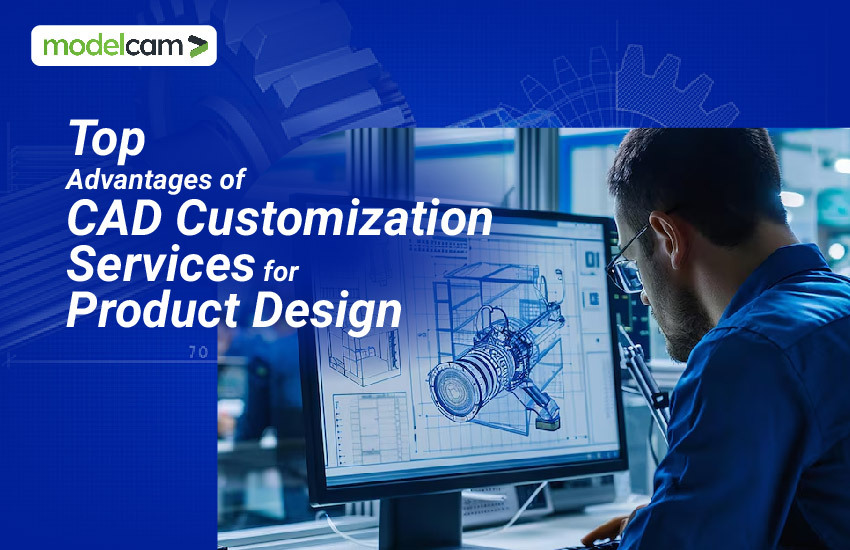 Top Advantages of CAD Customization Services for Product Design