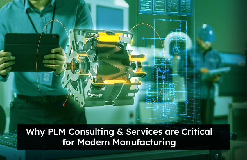 Why PLM Consulting & Services are Critical for Modern Manufacturing