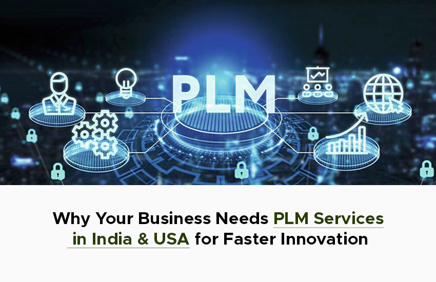 Why Your Business Needs PLM Services in India & USA for Faster Innovation